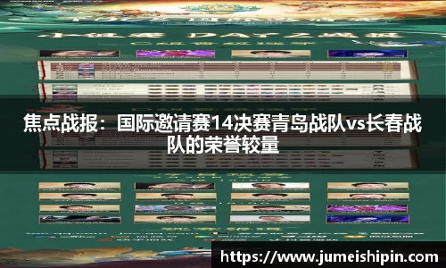 焦点战报：国际邀请赛14决赛青岛战队vs长春战队的荣誉较量